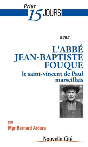 Prier 15 jours avec Jean-Baptiste Fouque. Le saint Vincent de Paul marseillais