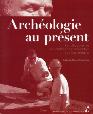 Archéologie au présent. Les découvertes de l'archéologie préventive dans les médias
