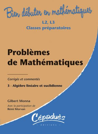 PROBLEMES DE MATHEMATIQUES-CORRIGES ET EXERCICES COMMENTES-T3- ALGEBRE LINEAIRE ET EUCLIDIENNE