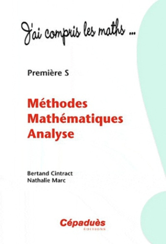 METHODES MATHEMATIQUES ANALYSE - PREMIERE S - COLLECTION : "J'AI COMPRIS LES MATHS..."