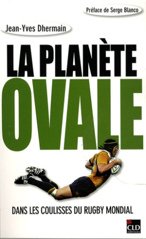 La planète ovale. Dans les coulisses du rugby mondial
