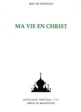 Ma vie en Christ. Extraits du Journal de Jean Illyitch Sergieff de la cathédrale Saint-André, à Cron