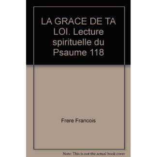 LA GRACE DE TA LOI. Lecture spirituelle du Psaume 118