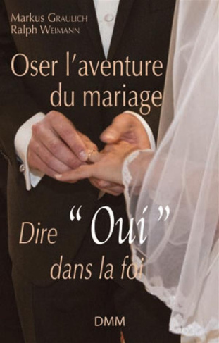 Oser l'aventure du mariage. Dire "oui" dans la foi