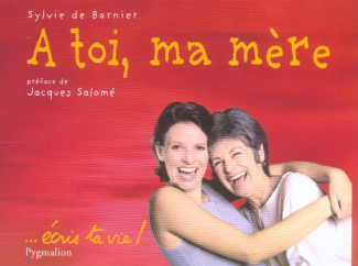 A toi, ma mère. ...écris ta vie !