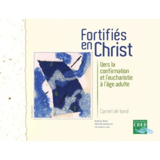 Fortifiés en Christ. Vers la confirmation et l'eucharistie à l'âge adulte, carnet de bord