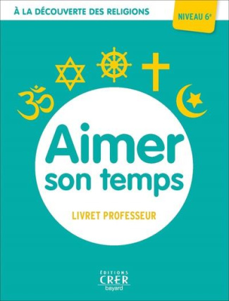 Aimer son temps 6e. A la découverte des religion. Livre du professeur, Edition 2021