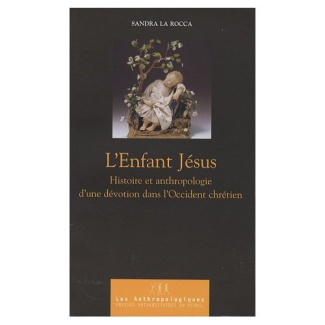 L'enfant Jésus. Histoire et anthropologie d'une dévotion dans l'occident chrétien