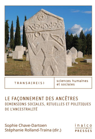 Le façonnement des ancêtres. Dimensions sociales, rituelles et politiques de l'ancestralité
