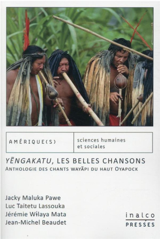 Yengakatu, les belles chansons. Anthologie des chants wayãpi du haut Oyapock