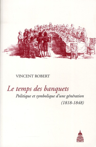 TEMPS DES BANQUET. POLITIQUE ET SYMBOLIQUE D'UNE GENERATION 1818 1848
