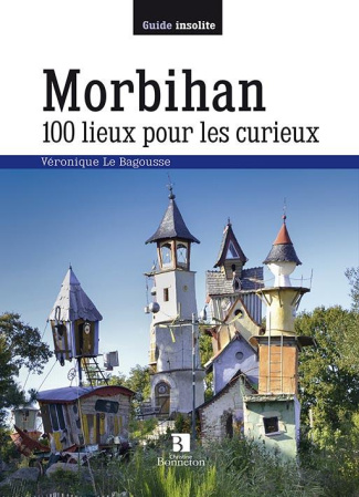 MORBIHAN. 100 LIEUX POUR LES CURIEUX