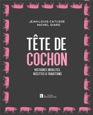 Tête de cochon. Histoires insolites, recettes & traditions