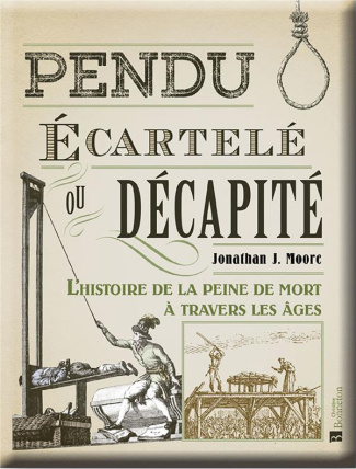 Pendu, écartelé ou décapité. L'histoire de la peine de mort à travers les âges