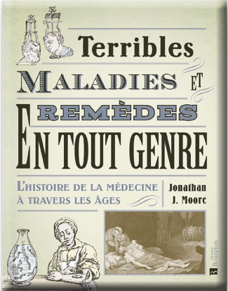 Terribles maladies et remèdes en tout genre. L'histoire de la médecine à travers les âges
