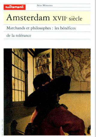 AMSTERDAM XVIIEME SIECLE. Marchands et philosophes, les bénéfices de la tolérance