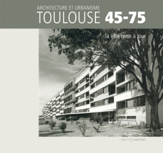 Architecture et urbanisme Toulouse 45-75, la ville mise à jour