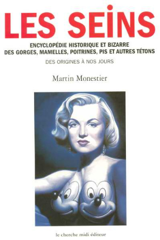 Les seins. Encyclopédie historique et bizarre des gorges, mamelles, poitrines, pis et autres tétons,
