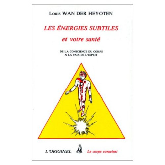 Les énergies subtiles et votre santé. De la conscience du corps à la paix de l'esprit