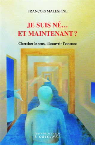Je suis né... et maintenant ? Chercher le sens, découvrir l'essence