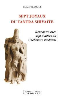 Sept joyaux du tantra shivaïte. Rencontre avec sept maîtres du Cachemire médiéval