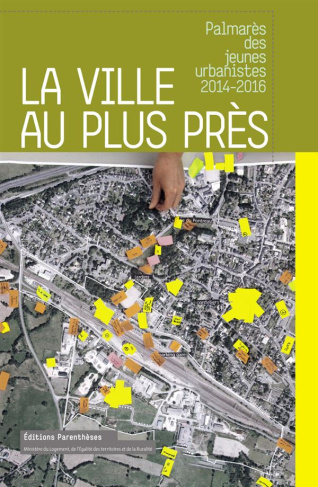 La ville au plus près. Palmarès des jeunes urbanistes 2014-2016