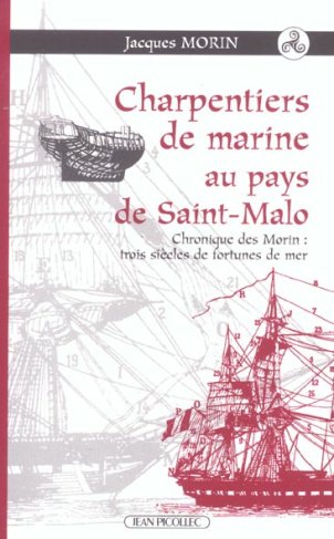 Charpentiers de marine au pays de Saint-Malo. Chroniques des Morin : trois siècles de fortune de mer
