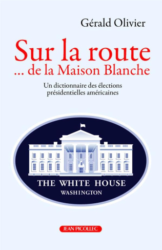 Sur la route... de la Maison Blanche. le dictionnaire des élections présidentielles américaines