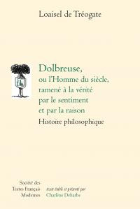 Dolbreuse ou l'Homme du siècle, ramené à la vérité par le sentiment et par la raison. Histoire philo