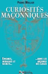 Curiosités maçonniques. Enigmes, intrigues et secrets dans les archives des Loges