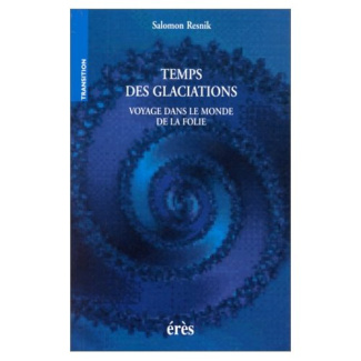 TEMPS DES GLACIATIONS. Voyage dans le monde de la folie