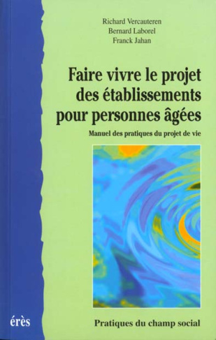 FAIRE VIVRE LE PROJET DES ETABLISSEMENTS POUR PERSONNES AGEES. Manuel des pratiques du projet de vie