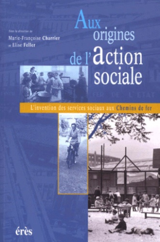Aux origines de l'action sociale. L'invention des services sociaux aux Chemins de fer