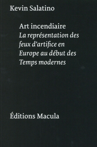 Art incendiaire. La représentation des feux d'artifice en Europe au début des Temps modernes, 2e édi