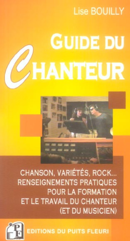 Le Guide du Chanteur. Chanson, variétés, rock... Renseignements pratiques pour la formation et le tr