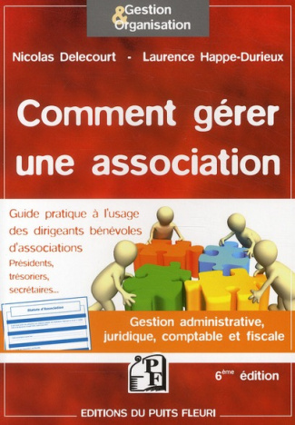 COMMENT GERER UNE ASSOCIATION. GESTION ADMINISTRATIVE, JURIDIQUE, COMPTABLE ET F - GESTION ADMINISTR