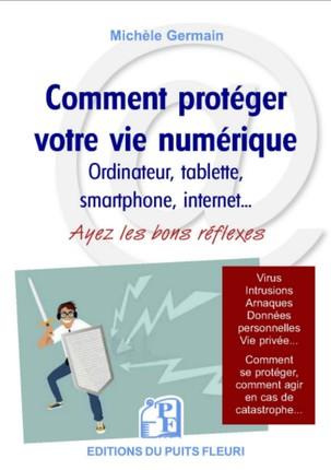 Comment protéger votre vie numérique. Ordinateur, tablette, smartphone, internet... Ayez les bons ré