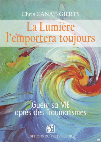 La Lumière l'emportera toujours. Guérir sa VIE après des traumatismes