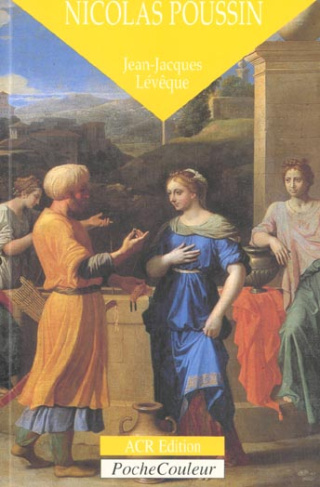 Nicolas Poussin. Le poète de la rigueur 1594-1665