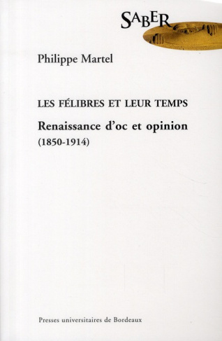 Les félibres et leur temps. Renaissance d'oc et opinion (1850-1914)