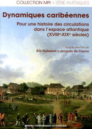 Dynamiques caribéennes. Pour une histoire des circulations dans l'espace atlantique (XVIIIe-XIXe siè
