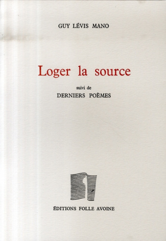 Loger la source. Suivi de Derniers poèmes