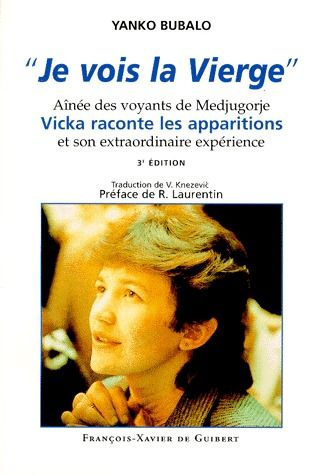 JE VOIS LA VIERGE. Aînée des voyants de Medjugorje, Vicka raconte les apparitions et son extraordina