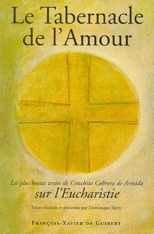 Le Tabernacle de l'amour. Les plus beaux textes de Conchita Cabrera de Armida sur l'Eucharistie