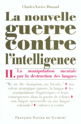 LA NOUVELLE GUERRE CONTRE L'INTELLIGENCE, TOME 2 - LA MANIPULATION MENTALE PAR LA DESTRUCTION DES LA