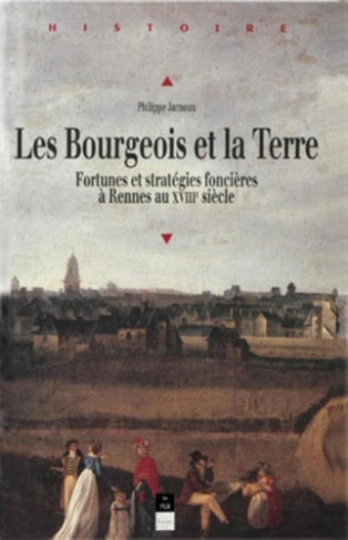 Les bourgeois et la terre. Fortunes et stratégies foncières à Rennes au XVIIIe siècle