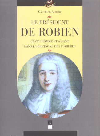 Le président de Robien. Gentilhomme et savant dans la Bretagne des Lumières