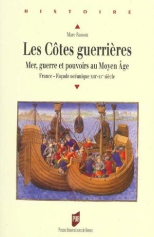 Les côtes guerrières. Mer, guerre et pouvoirs au Moyen Age (France - façade océanique XIIIe-XVe sièc