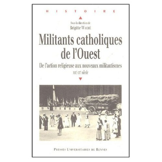 Militants catholiques de l'Ouest. De l'action religieuse aux nouveaux militantismes XIXe-XXe siècle
