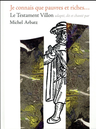 Je connais que pauvres et riches... Le testament Villon. Avec 1 CD audio
